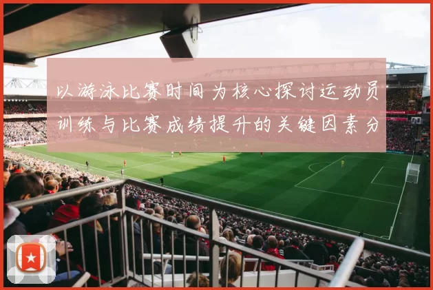 以游泳比赛时间为核心探讨运动员训练与比赛成绩提升的关键因素分析