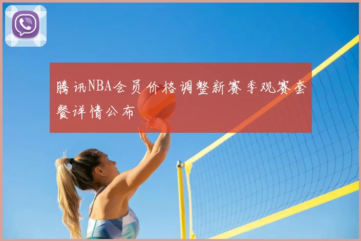 腾讯NBA会员价格调整新赛季观赛套餐详情公布