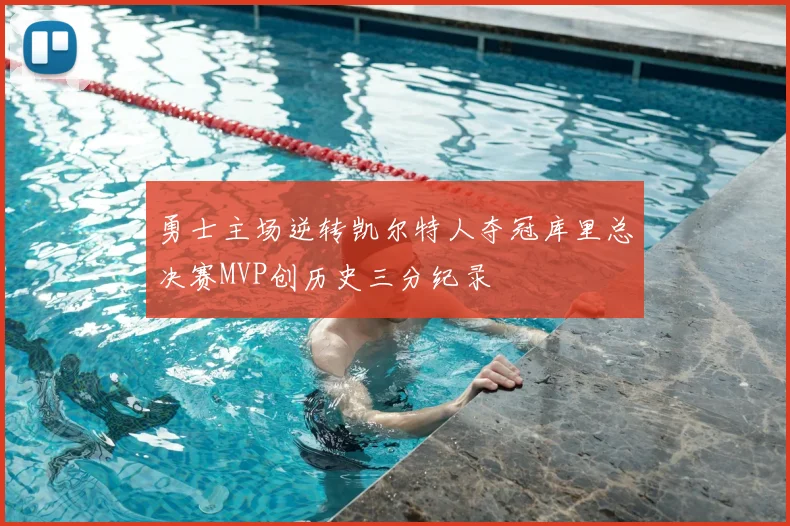 勇士主场逆转凯尔特人夺冠库里总决赛MVP创历史三分纪录