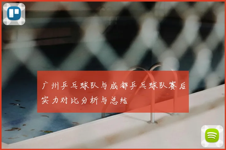 广州乒乓球队与成都乒乓球队赛后实力对比分析与总结