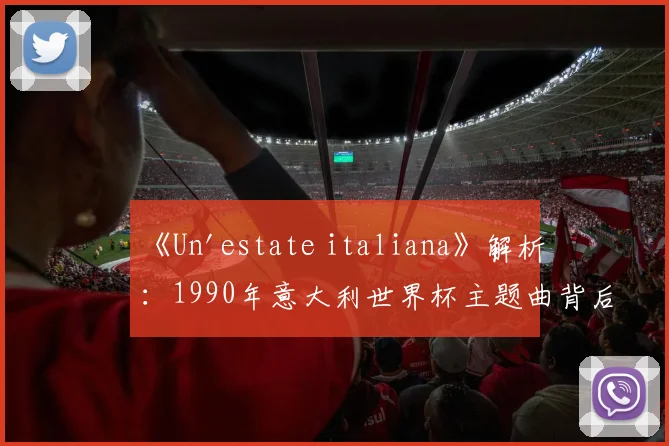 《Un'estate italiana》解析：1990年意大利世界杯主题曲背后的故事