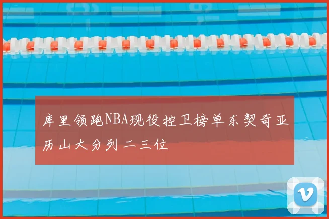 库里领跑NBA现役控卫榜单东契奇亚历山大分列二三位