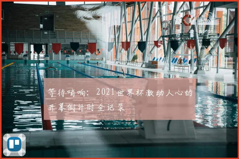 等待哨响：2021世界杯激动人心的开幕倒计时全记录