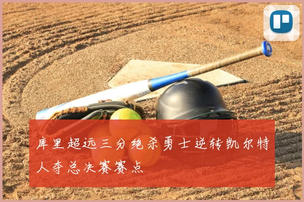 库里超远三分绝杀勇士逆转凯尔特人夺总决赛赛点