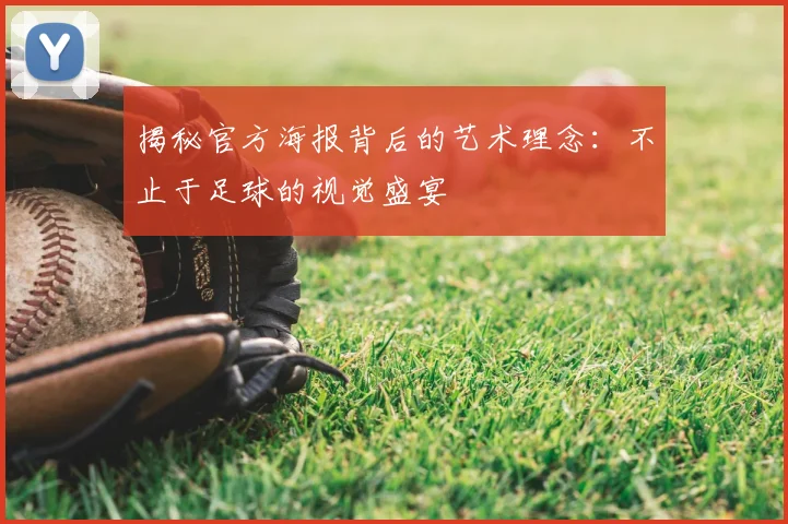 揭秘官方海报背后的艺术理念：不止于足球的视觉盛宴