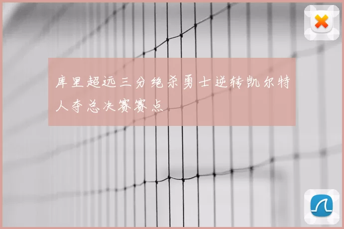 库里超远三分绝杀勇士逆转凯尔特人夺总决赛赛点