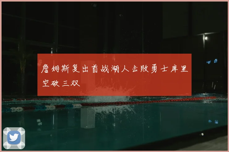 詹姆斯复出首战湖人击败勇士库里空砍三双